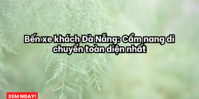 Bến xe khách Đà Nẵng Cẩm nang di chuyển toàn diện nhất