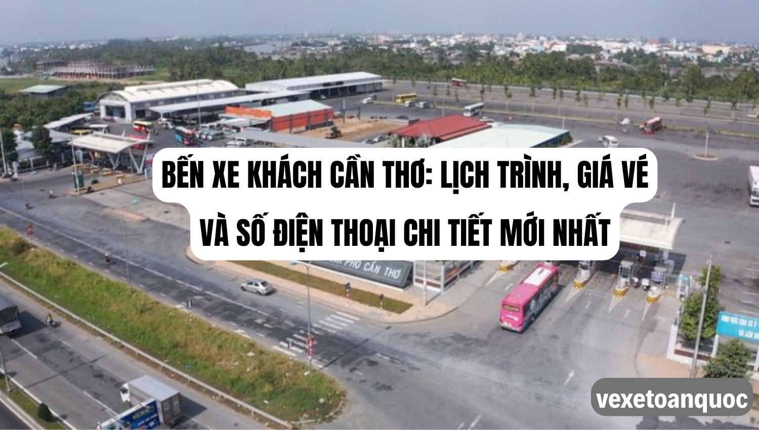 Bến xe khách Cần Thơ: Lịch trình, giá vé và số điện thoại chi tiết mới nhất
