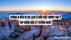 Tháng 8 nên đi du lịch ở đâu Việt Nam Gợi ý top điểm đến lý tưởng nhất